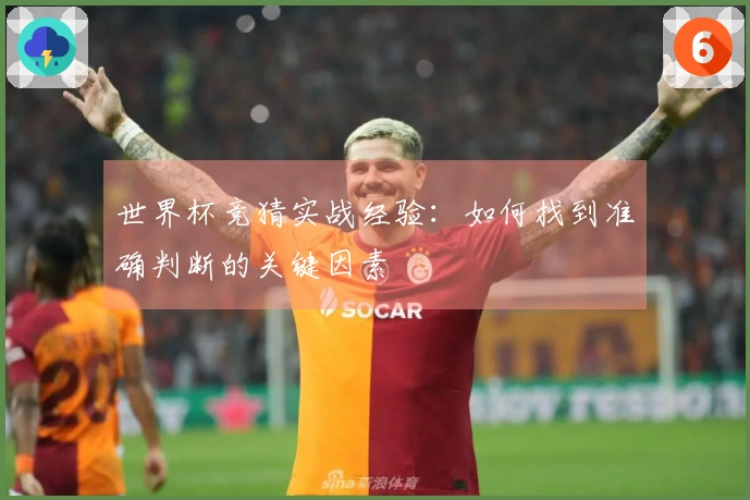世界杯竞猜实战经验：如何找到准确判断的关键因素
